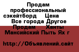 Продам профессиональный сэкейтборд  › Цена ­ 5 000 - Все города Другое » Продам   . Ханты-Мансийский,Пыть-Ях г.
